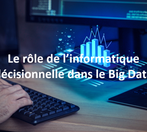 Le rôle de l’informatique décisionnelle dans le Big Data