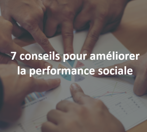 7 conseils clés pour améliorer la performance sociale dans votre entreprise