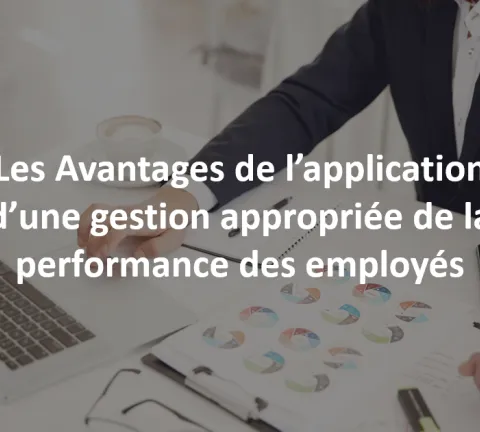 Avantages de l’application d’une gestion appropriée de la performance des employés.