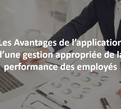 Avantages de l’application d’une gestion appropriée de la performance des employés.