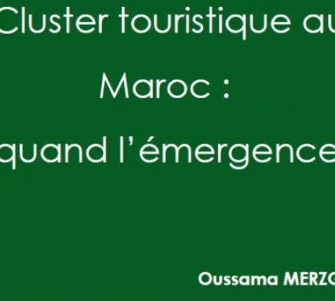 CLUSTER TOURISTIQUE AU MAROC : A QUAND L’ÉMERGENCE ?