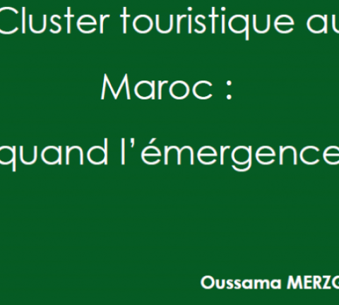 CLUSTER TOURISTIQUE AU MAROC : A QUAND L’ÉMERGENCE ?