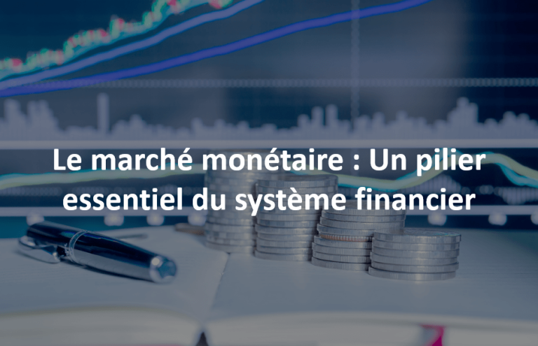 le marché monétaire un pilier essentiel du système financier