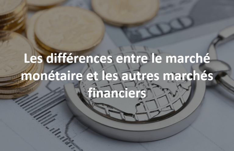 les différences entre le marché monétaire et autres marchés financiers 