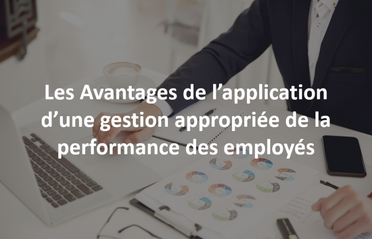 Avantages de l’application d’une gestion appropriée de la performance des employés.