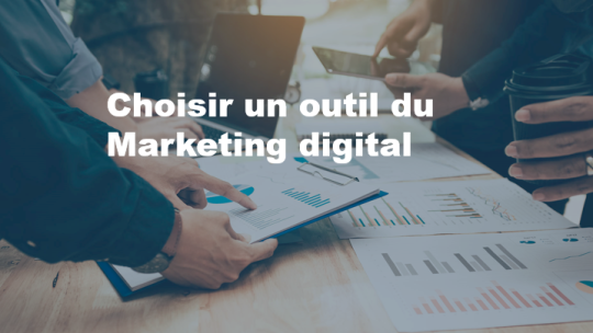 Comment choisir un outil du Marketing digital