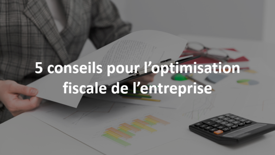 5 Conseils pour l’optimisation fiscale de l’entreprise