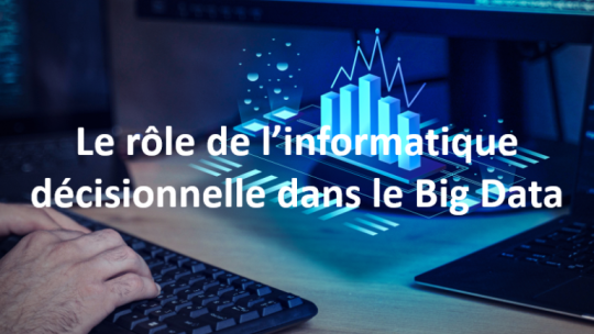 Le rôle de l’informatique décisionnelle dans le Big Data