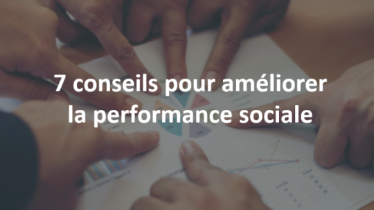 7 conseils clés pour améliorer la performance sociale dans votre entreprise