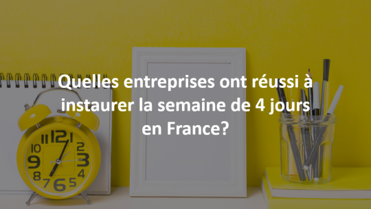 Quelles entreprises ont réussi à instaurer la semaine de 4 jours en France? 