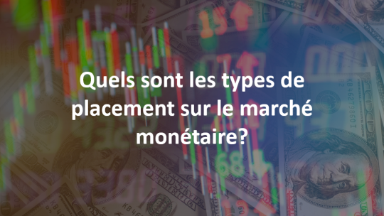 Quels sont les types de placement sur le marché monétaire ? 