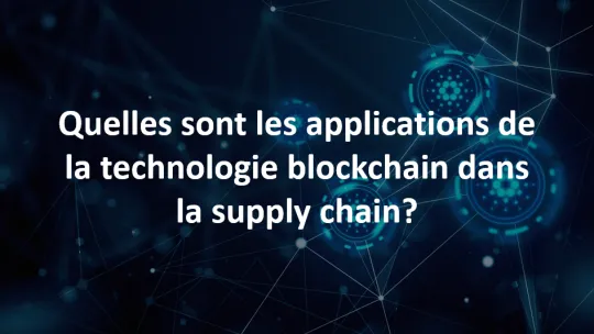 Quelles sont les applications possibles de la technologie blockchain dans la supply chain ?