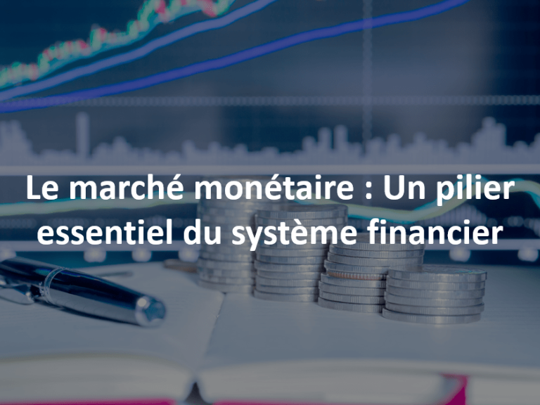 le marché monétaire un pilier essentiel du système financier