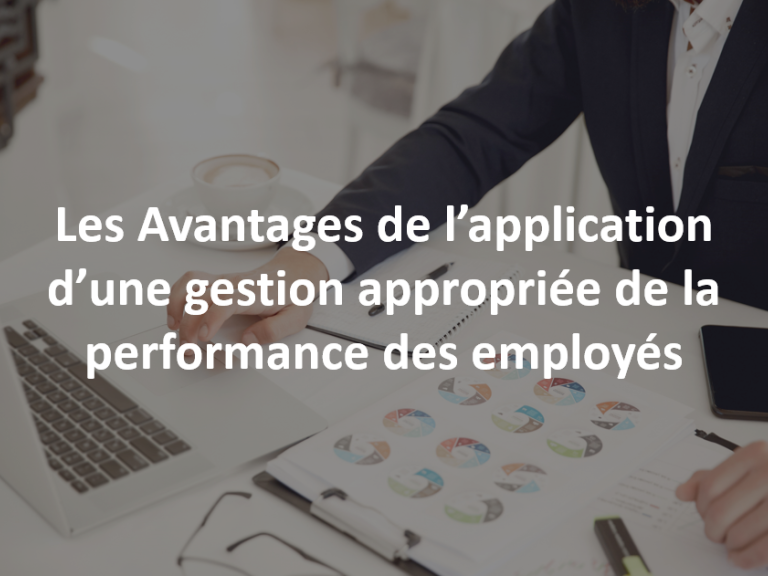 Avantages de l’application d’une gestion appropriée de la performance des employés.